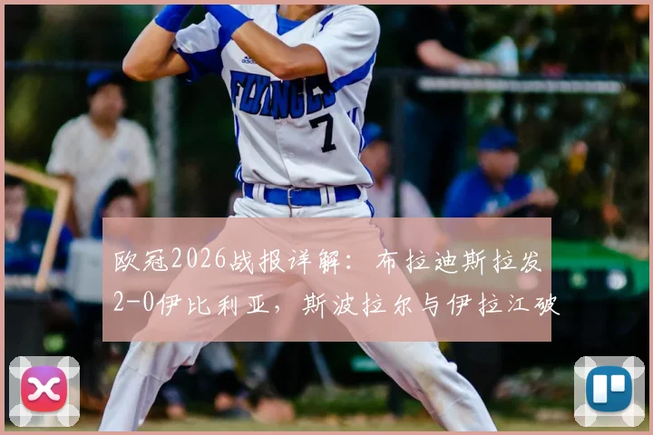 欧冠2026战报详解：布拉迪斯拉发2-0伊比利亚，斯波拉尔与伊拉江破门全回顾