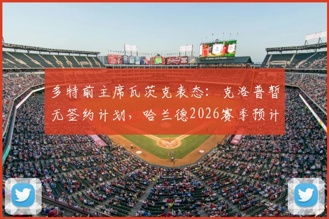 多特前主席瓦茨克表态：克洛普暂无签约计划，哈兰德2026赛季预计留守曼城